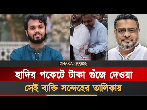 হাদি হত্যাকাণ্ডে টাকা গুঁজে দেওয়া ব্যক্তি জড়িত?