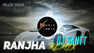 Ranjha (Remix) - DJ Santt  B Praak Jasleen Royal R