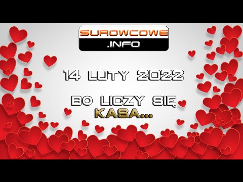 Surowcowe info 14 luty 2022 – bo liczy się kasa…