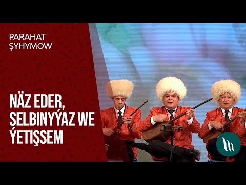 Parahat Shyhymow - Naz eder, Selbinyyaz we Yetishsem | 2020
