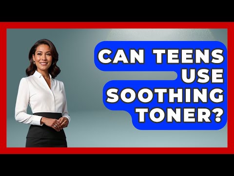 Can Teens Use Soothing Toner? - Skin Savvy Dermatology