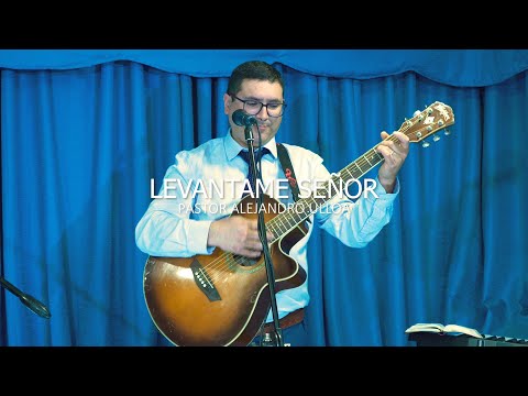 LEVANTAME SEÑOR - Pastor Alejandro Ulloa (en vivo)