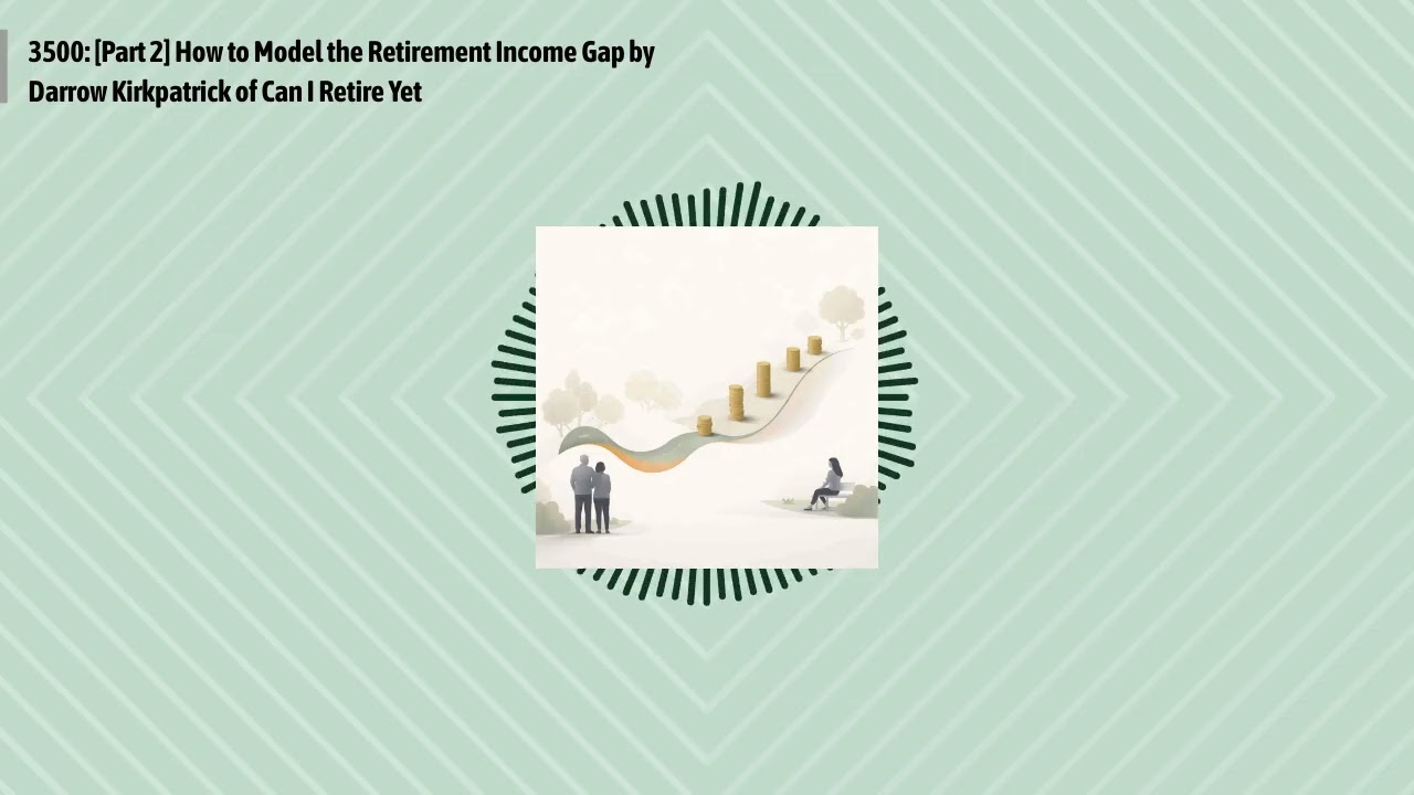 3500: [Part 2] How to Model the Retirement Income Gap by Darrow Kirkpatrick of Can I Retire Yet...