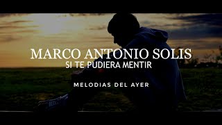 Marco Antonio Solis - Si Te Pudiera Mentir (LETRA)