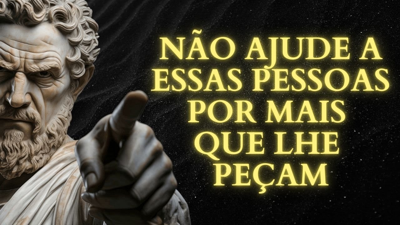 13 TIPOS DE PESSOAS QUE NÃO DEVEMOS AJUDAR! - Sabedoria para viver | ESTOICISMO