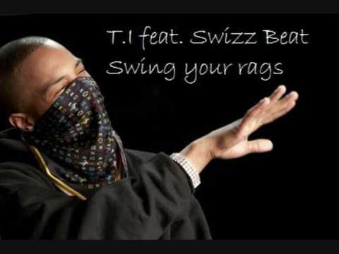 T.I feat Swizz Beat - Swing Your Rags with lyrics