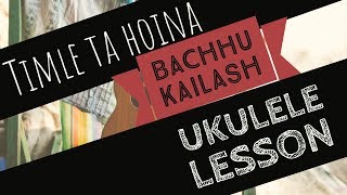 Timle Ta Hoina - UKULELE LESSON - Bachhu Kailash - Nepali Song Ukulele Tutorial