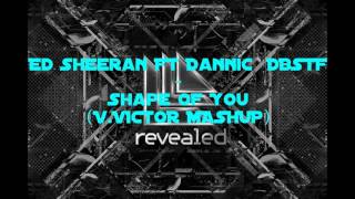 Ed Sheeran Ft Dannic & DBSTF - Shape Of You Noise (V.VICTOR MASHUP)