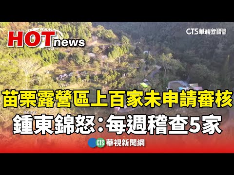 苗栗露營區上百家未申請審核　　鍾東錦怒：每週稽查5家