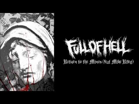 Full Of Hell- Return to the Mines (feat Mike Riley)