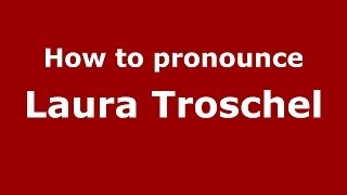 How to pronounce Laura Troschel