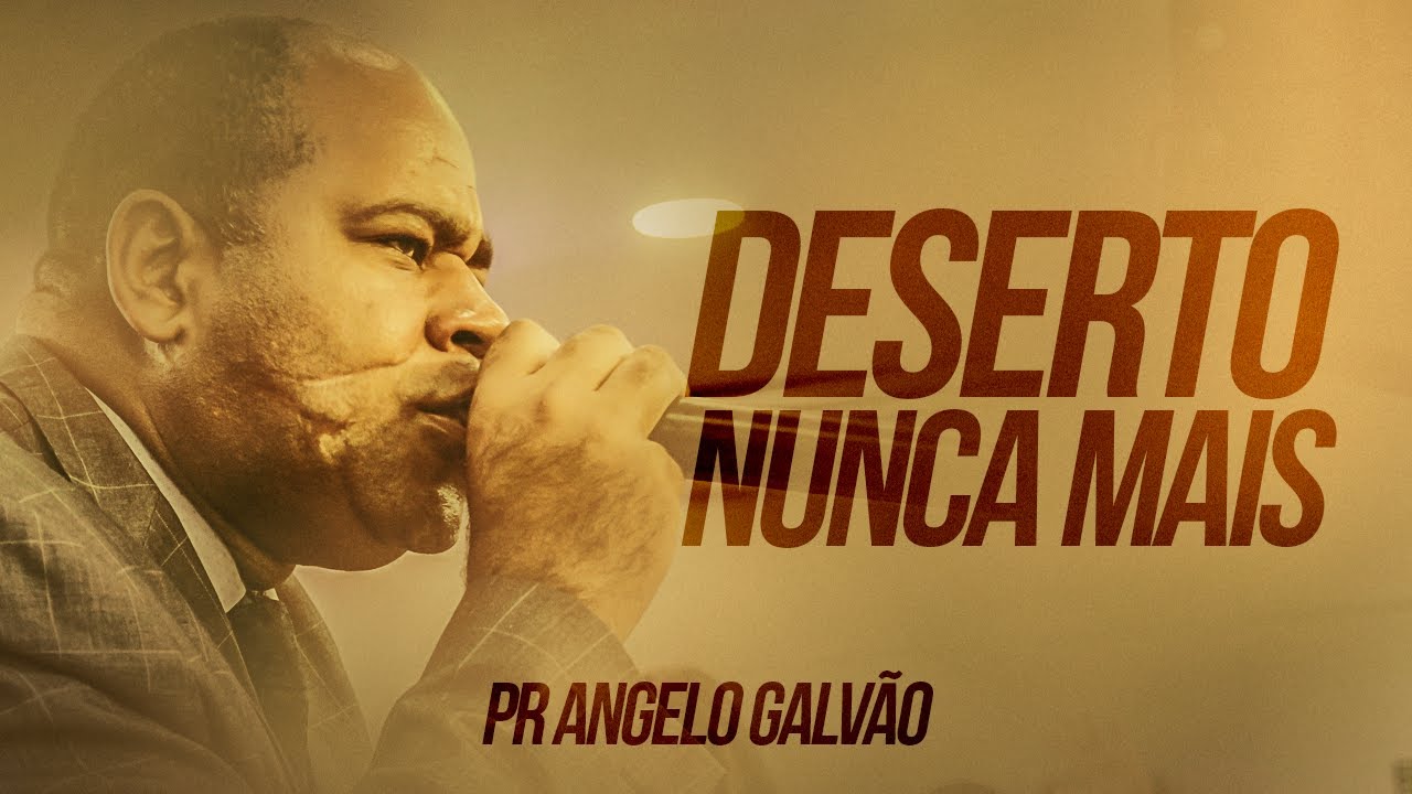 DESERTO NUNCA MAIS - PR ANGELO GALVÃO