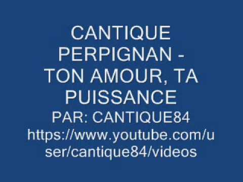 CANTIQUE PERPIGNAN - TON AMOUR TA PUISSANCE