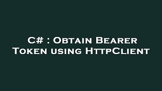 C# : Obtain Bearer Token using HttpClient