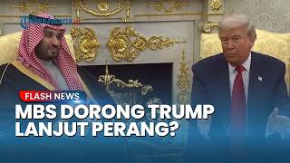 MBS Disebut Minta Trump Lanjut Serang Iran agar Bentuk Ulang Peta Geopolitik Timur Tengah