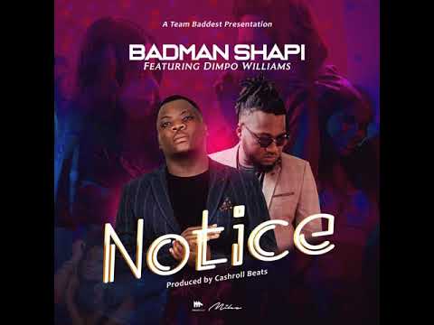 Badman Shapi_Notice Ft Dimpo Williams (Produced by Cashroll)