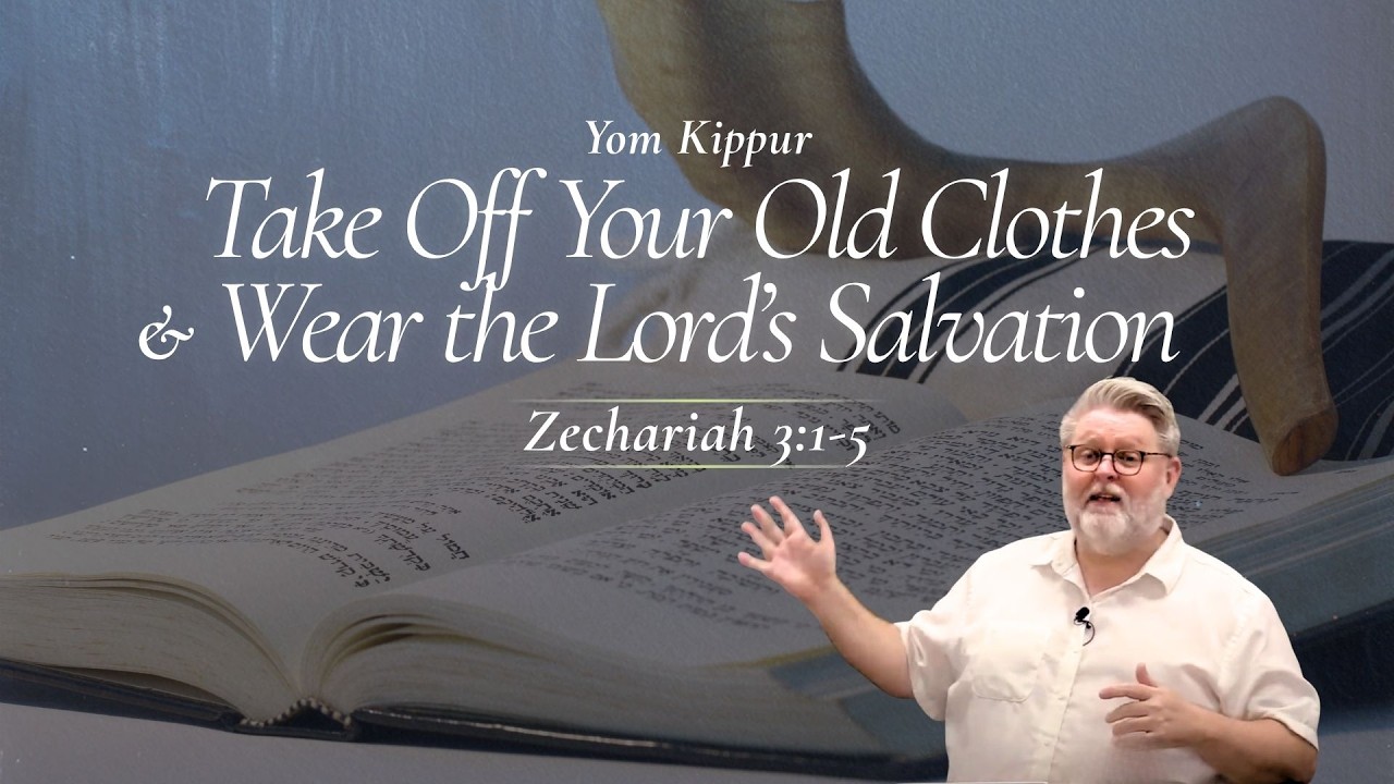 Yom Kippur: Take Off Your Old Clothes and Wear the Lord’s Salvation (Zechariah 3:1-5)