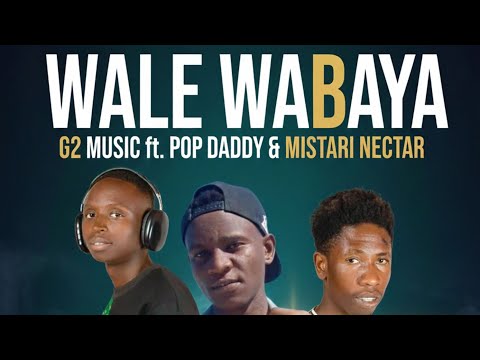 Wale wabaya-G2 MUSIC (Feat. Pop Daddy & Mistari Nectar)