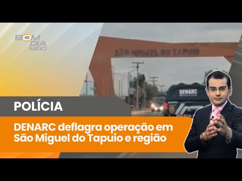 DENARC deflagra operação em São Miguel do Tapuio e região | Bom Dia