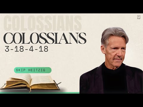 Skip Heitzig Podcast_ Colossians 3-18-4-18