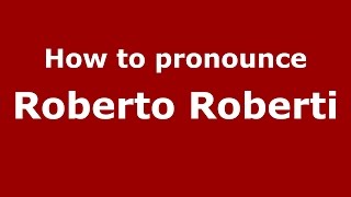 How to pronounce Roberto Roberti