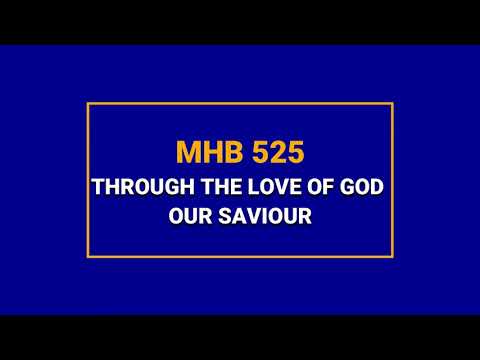 MHB 525 - THROUGH THE LOVE OF GOD OUR SAVIOUR