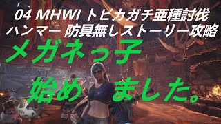 実況 04 MHWI トビカガチ亜種討伐 ハンマー 防具無しストーリー攻略 モンハンワールドアイスボーン