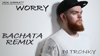 Jack Garratt - Worry (DJ Tronky Bachata Remix)
