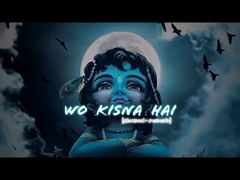 wo kisna hai (slowed+reverb)