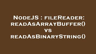 Download the video "NodeJS : fileReader: readAsArrayBuffer() vs readAsBinaryString()"