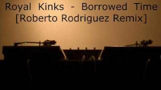 Royal Kinks - Borrowed Time Roberto Rodriguez Remix