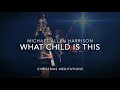 What Child is This - Michael Allen Harrison - Christmas Meditations