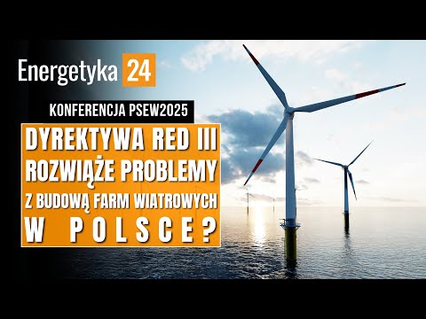 Czy dyrektywa RED III rozwiąże problemy z budową farm wiatrowych w Polsce?