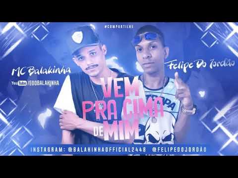 🔵MC BALAKINHA / FELIPE DO JORDÃO - PRA CIMA DE MIM
