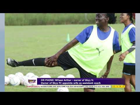 SHE IS CAPABLE OF DOING THE JOB - OWNER OF SKYY FC, ON APPOINTING WIFE AS ASSISTANT COACH  (2-8-23)