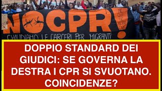 DOPPIO STANDARD DEI GIUDICI: SE GOVERNA LA DESTRA I CPR SI SVUOTANO. COINCIDENZE?