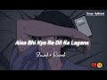 Aisa Bhi Kya Re Dil Ka Lagana Slowed Reverb Gajendra Verma Mann Mera Songs Addicted