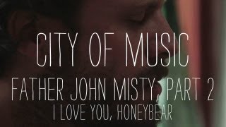 Father John Misty Performs &quot;I Love You, Honeybear&quot; - Part 2 of 2 - City of Music