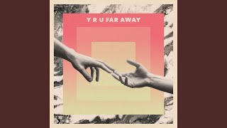 y r u far away