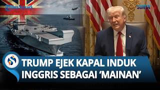 Trump 'Ngambek' gegara Kesal Tak Dibantu Lawan Iran, Ejek Kapal Induk Inggris sebagai Mainan