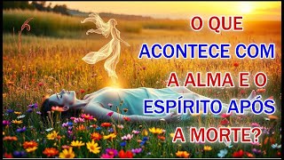 O que Acontece com o Espírito e a Alma após a Morte?