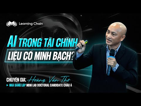 Tiến sĩ Hoàng Văn Thơ: \"Làm sao để kết quả AI đưa ra hoàn toàn minh bạch?\" | #learningchain #fintech