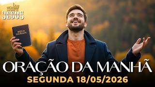 ORAÇÃO DA MANHÃ DE HOJE 18/05/2026 – RECEBA FORÇA, DIREÇÃO E CRESCIMENTO DE DEUS