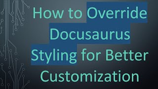 How to Override Docusaurus Styling for Better Customization