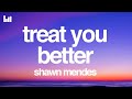 Shawn Mendes - Treat You Better (Lyrics) Shawn Mendes - Treat You Better (Lyrics)