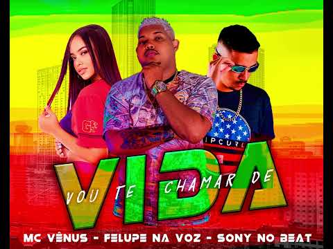 Sony no Beat · Felupe na Voz  · Mc Vênus - Vou Te Chamar de Vida