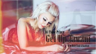 Get Up Jawani (Official Remix) Ft - Yo Yo   Honey Singh | Baadsaha | DJ Tiger Prince