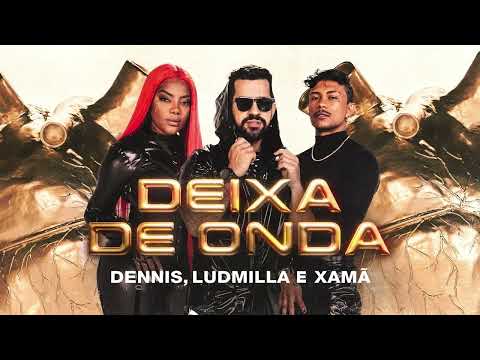 Dennis, Ludmilla e Xamã -  Deixa de Onda (AUDIO)