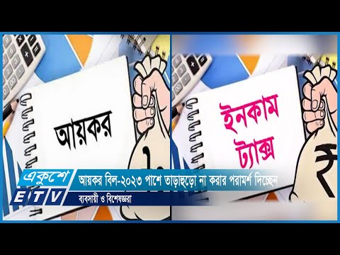 আয়কর বিল-২০২৩ পাশে তাড়াহুড়ো না করার পরামর্শ দিচ্ছেন ব্যবসায়ী ও বিশেষজ্ঞরা | ETV News