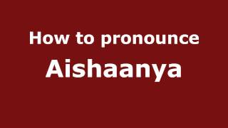 How to pronounce Aishaanya